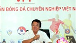 Phó Chủ tịch VFF Phạm Ngọc Viễn: 'VFF không tác động tới quyết định của Ban Kỷ luật'