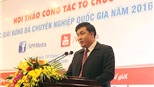 TGĐ VPF Cao Văn Chóng: 'Không nhất thiết giải hạng Nhất 2017 phải có 10 đội'