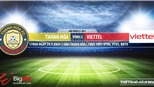 Soi kèo nhà cái Thanh Hóa vs Viettel. VTV6, BĐTV, VTC3 Trực tiếp bóng đá Việt Nam 2021