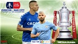 Soi kèo nhà cái Everton vs Man City. Trực tiếp Tứ kết FA Cup