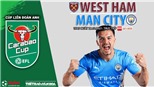 Soi kèo nhà cái West Ham vs Man City. Nhận định, dự đoán bóng đá Cúp LĐ Anh (1h45, 28/10)
