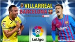 Soi kèo nhà cái Villarreal vs Barcelona. Nhận định, dự đoán bóng đá Tây Ban Nha (3h00, 28/11)