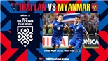 Soi kèo nhà cái Thái Lan vs Myanmar. Nhận định bóng đá, dự đoán AFF Cup 2021 (19h30, 11/12)