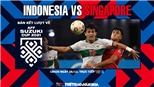 Soi kèo nhà cái Indonesia vs Singapore. Nhận định, dự đoán bóng đá AFF Cup 2021 (19h30, 25/12)