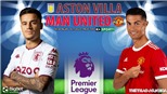 Soi kèo nhà cái Aston Villa vs MU. Nhận định, dự đoán bóng đá Anh (0h30, 16/1)