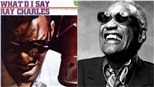 Ca khúc 'What’d I Say' của Ray Charles: Phút ngẫu hứng làm nên lịch sử