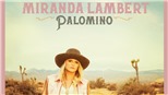 Album 'Palomino' của Miranda Lambert: Ngựa hoang của nhạc đồng quê