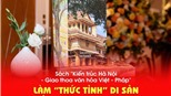 Sách “Kiến trúc Hà Nội - Giao thoa văn hóa Việt - Pháp”: Làm “thức tỉnh” di sản kiến trúc đô thị Hà Nội
