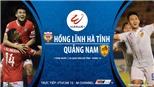 VIDEO: Soi kèo nhà cái Hà Tĩnh vs Quảng Nam. Trực tiếp bóng đá Việt Nam