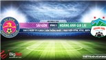 Soi kèo nhà cái Sài Gòn vs HAGL. VTV6. BĐTV. Trực tiếp bóng đá Việt Nam hôm nay