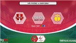 Hải Phòng vs Nam Định: VIDEO VTV6 trực tiếp bóng đá V-League hôm nay