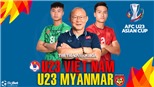 VIDEO U23 Việt Nam vs U23 Myanmar, vòng loại U23 Châu Á 2022