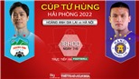 VIDEO trực tiếp bóng đá HAGL vs Hà Nội, Cúp tứ hùng (16h00, 7/6)
