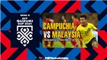 VIDEO Campuchia vs Malaysia: VTV6 trực tiếp bóng đá AFF Cup 2021 hôm nay