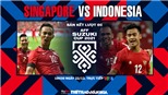 VIDEO Singapore vs Indonesia: Soi kèo nhà cái, VTV6 VTV5 trực tiếp bóng đá hôm nay