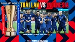 VIDEO Thái Lan vs Indonesia: Soi kèo nhà cái, VTV6 trực tiếp bóng đá AFF Cup 2021