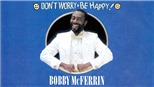 Ca khúc 'Don’t Worry, Be Happy' của Bobby McFerrin: Hãy vui lên dù trời có sụp