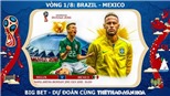  Chọn kèo Brazil vs Mexico (21h00 ngày 2/7) và Bỉ vs Nhật Bản (1h00 ngày 3/7)