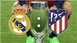 Soi kèo Siêu cúp châu Âu 2018: Real Madrid – Atletico Madrid (2h00 ngày 16/8)