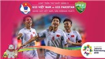 VIDEO dự đoán bóng đá U23 Việt Nam vs U23 Pakistan (16h00, 14/8) 