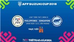 Dự đoán và trực tiếp bóng đá Philippines vs Singapore (19h00, 13/11). Soi kèo AFF Cup 2018