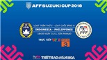 Soi kèo, dự đoán và trực tiếp bóng đá Indonesia vs Philippines (19h, 25/11), AFF Cup 2018. VTV5, VTV6, VTC3