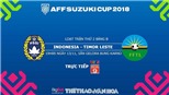 Dự đoán và trực tiếp bóng đá Indonesia vs Đông Timor (19h00, 13/11). Soi kèo AFF Cup 2018