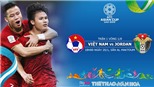Soi kèo Việt Nam vs Jordan (18h00, 20/1). Dự đoán bóng đá Asian Cup 2019. VTV6, VTV5 trực tiếp