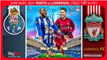 Soi kèo dự đoán bóng đá Porto vs Liverpool (2h00 ngày 18/4), lượt về tứ kết Cúp C1. Trực tiếp K+PC 