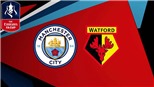 VIDEO: Trực tiếp bóng đá và soi kèo Man City vs Watford, Chung kết FA Cup (23h00 ngày 18/5)