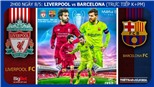 VIDEO: Soi kèo Liverpool vs Barcelona (02h ngày 8/5). Trực tiếp bóng đá C1