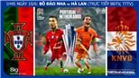 Soi kèo Bồ Đào Nha vs Hà Lan (01h45.10/6) chung kết UEFA Nations League. Trực tiếp Bóng đá TV 