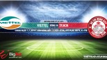 Trực tiếp bóng đá Viettel vs TPHCM (19h00, 7/7). Trực tiếp bóng đá VTV6