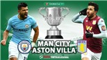 Soi kèo nhà cái Aston Villa vs Man City. TTTV HD trrực tiếp chung kết Cúp Liên đoàn Anh
