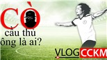 Vlog CCKM - Cận cảnh Bóng đá Việt. Số 3: Cò cầu thủ bóng đá Việt - Ông là ai?