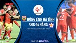 Soi kèo bóng đá Hồng Lĩnh Hà Tĩnh vs SHB Đà Nẵng. Trực tiếp V.League 2020