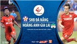 Soi kèo bóng đá SHB Đà Nẵng vs Hoàng Anh Gia Lai. Trực tiếp bóng đá V-League vòng 6