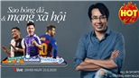 HOT TREND thể thao với BLV Anh Ngọc - số 14: Từ vụ Quang Hải đến các sao bóng đá với mạng xã hội