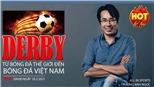 Nóng bỏng derby - Từ bóng đá thế giới đến bóng đá Việt Nam