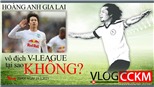  Hoàng Anh Gia Lai vô địch V-League 2021, tại sao không?