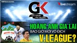 HAGL bao giờ vô địch V-League lần nữa?