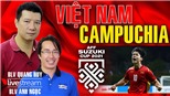 Việt Nam vs Campuchia: Bình luận và dự đoán cùng BLV Quang Huy và Anh Ngọc