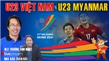 U23 Việt Nam vs U23 Myanmar: Bình luận cùng BLV Anh Ngọc và nhà báo Trần Hải