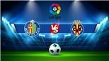 Soi kèo nhà cái Getafe vs Villarreal. Nhận định, dự đoán bóng đá La Liga (22h30, 28/8)