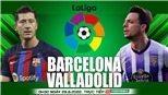 Soi kèo nhà cái Barcelona vs Valladolid. Nhận định, dự đoán bóng đá La Liga (00h30, 29/8)