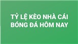 Tỷ lệ kèo nhà cái, soi kèo bóng đá hôm nay, kèo vòng loại World Cup 2022
