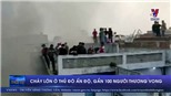 Cháy lớn ở thủ đô Ấn Độ khiến gần 100 người thương vong