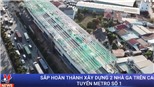 Sắp hoàn thành xây dựng 2 nhà ga trên cao tuyến Metro số 1