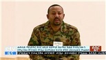 Bất ổn tại Ethiopia: Tham mưu trưởng quân đội và nhiều quan chức cấp cao thiệt mạng