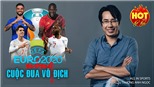 EURO 2020: Nóng cuộc đua vô địch và bài học cho bóng đá Việt Nam